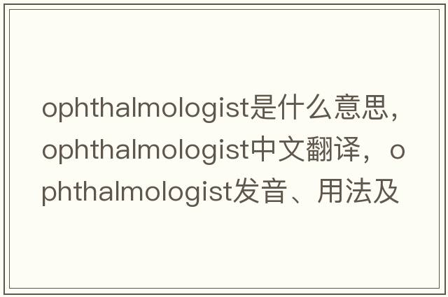 ophthalmologist是什么意思，ophthalmologist中文翻譯，ophthalmologist發(fā)音、用法及例句