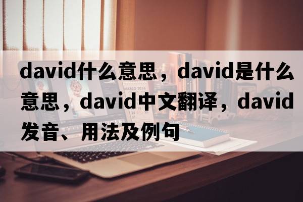 david什么意思，david是什么意思，david中文翻譯，david發(fā)音、用法及例句