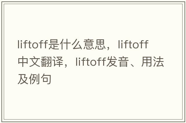 liftoff是什么意思，liftoff中文翻譯，liftoff發(fā)音、用法及例句