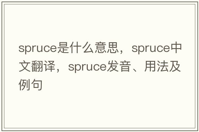 spruce是什么意思，spruce中文翻譯，spruce發(fā)音、用法及例句