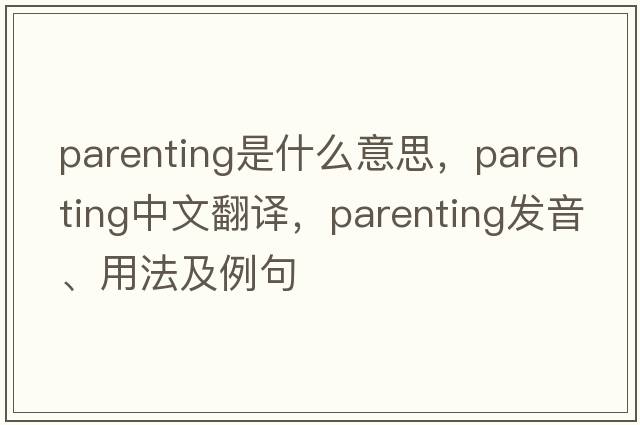 parenting是什么意思，parenting中文翻譯，parenting發(fā)音、用法及例句