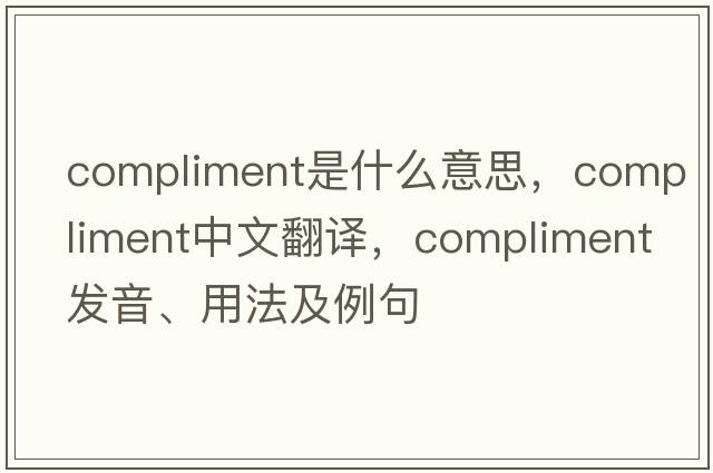 compliment是什么意思，compliment中文翻譯，compliment發(fā)音、用法及例句