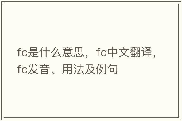 FC是什么意思，FC中文翻譯，FC發(fā)音、用法及例句