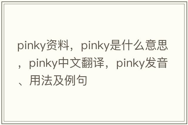 pinky資料，pinky是什么意思，pinky中文翻譯，pinky發(fā)音、用法及例句