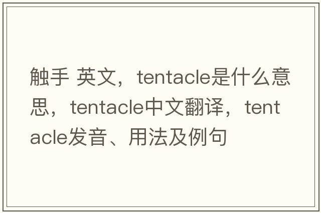 觸手 英文，tentacle是什么意思，tentacle中文翻譯，tentacle發(fā)音、用法及例句