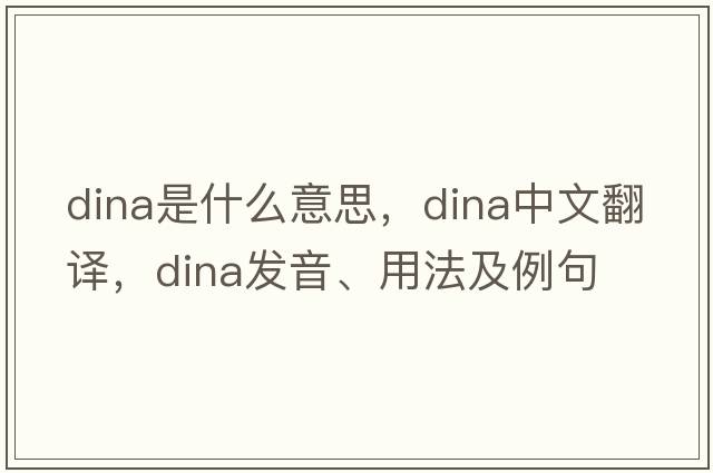 dina是什么意思，dina中文翻譯，dina發(fā)音、用法及例句