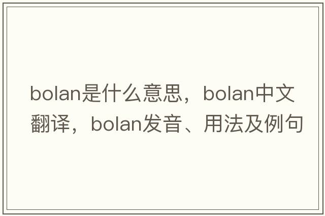 Bolan是什么意思，Bolan中文翻譯，Bolan發(fā)音、用法及例句