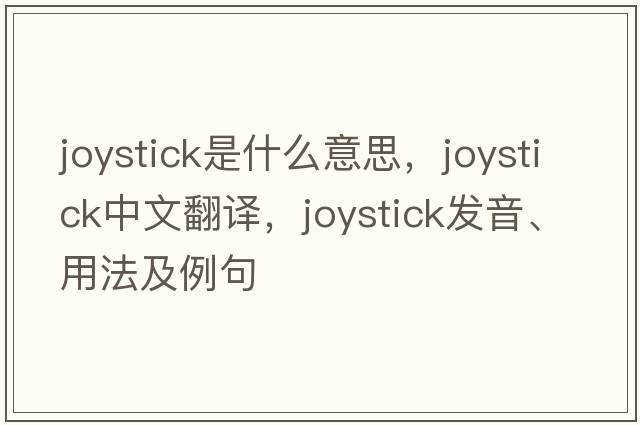 joystick是什么意思，joystick中文翻譯，joystick發(fā)音、用法及例句