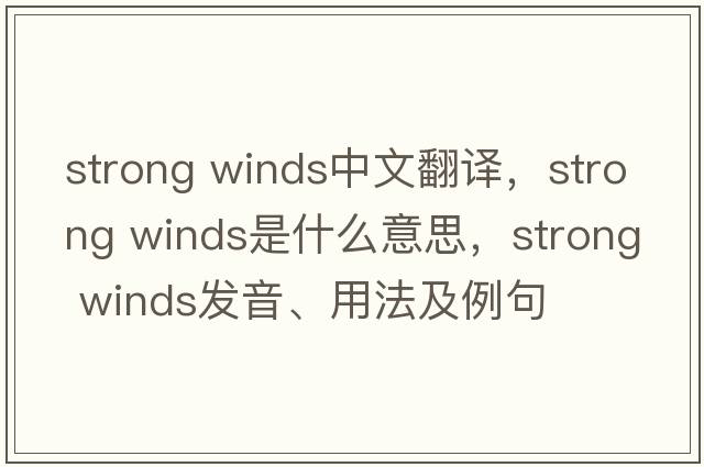 strong winds中文翻譯，strong winds是什么意思，strong winds發(fā)音、用法及例句