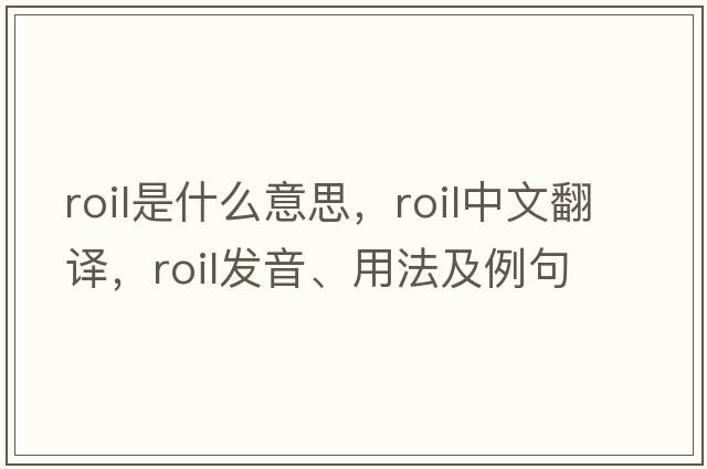 roil是什么意思，roil中文翻譯，roil發(fā)音、用法及例句