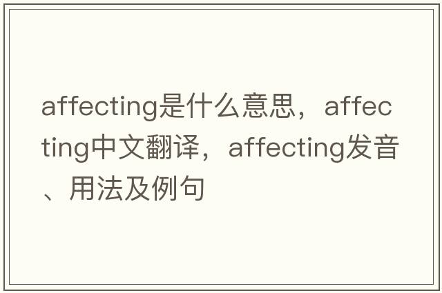 affecting是什么意思，affecting中文翻譯，affecting發(fā)音、用法及例句