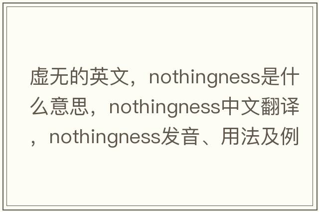 虛無(wú)的英文，nothingness是什么意思，nothingness中文翻譯，nothingness發(fā)音、用法及例句
