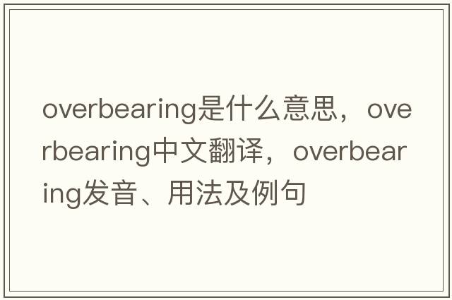 overbearing是什么意思，overbearing中文翻譯，overbearing發(fā)音、用法及例句