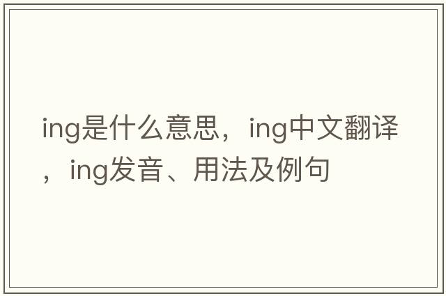 ing是什么意思，ing中文翻譯，ing發(fā)音、用法及例句