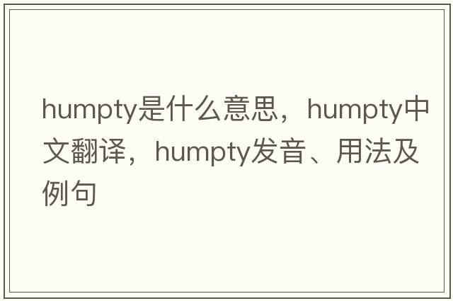 humpty是什么意思，humpty中文翻譯，humpty發(fā)音、用法及例句