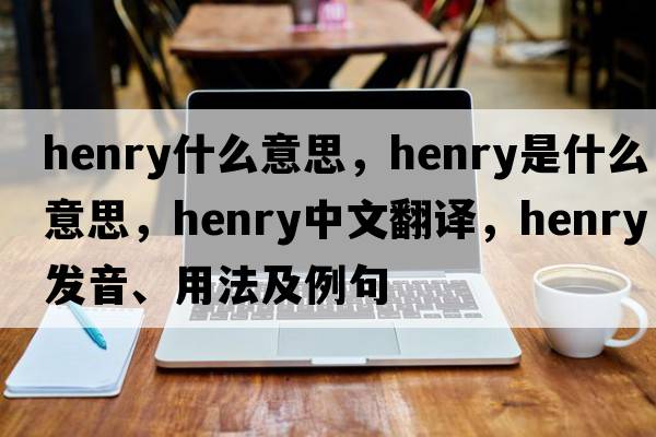 henry什么意思，henry是什么意思，henry中文翻譯，henry發(fā)音、用法及例句