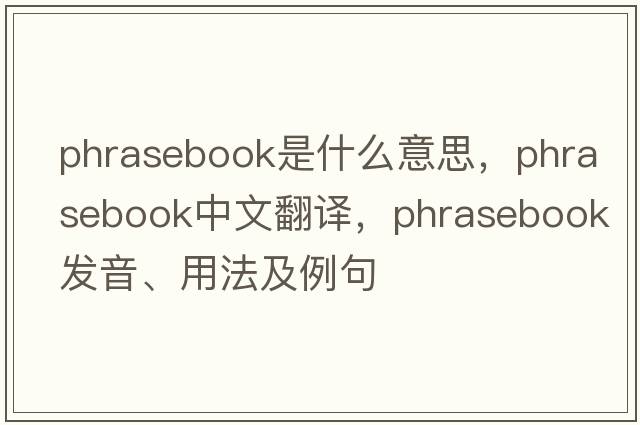 phrasebook是什么意思，phrasebook中文翻譯，phrasebook發(fā)音、用法及例句