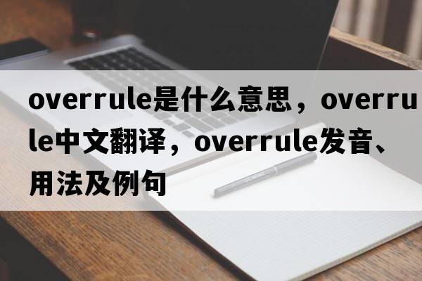 overrule是什么意思，overrule中文翻譯，overrule發(fā)音、用法及例句