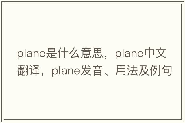 plane是什么意思，plane中文翻譯，plane發(fā)音、用法及例句