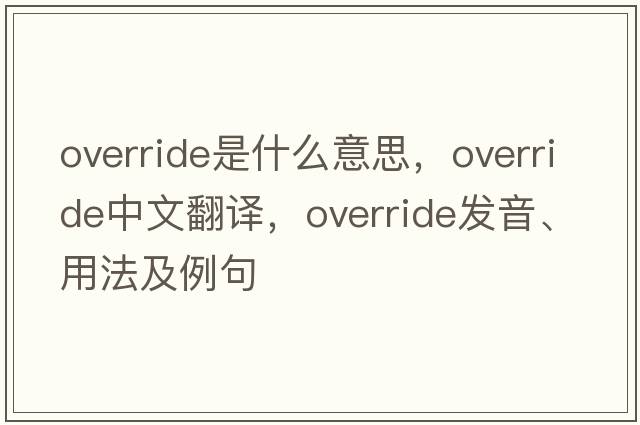 override是什么意思，override中文翻譯，override發(fā)音、用法及例句