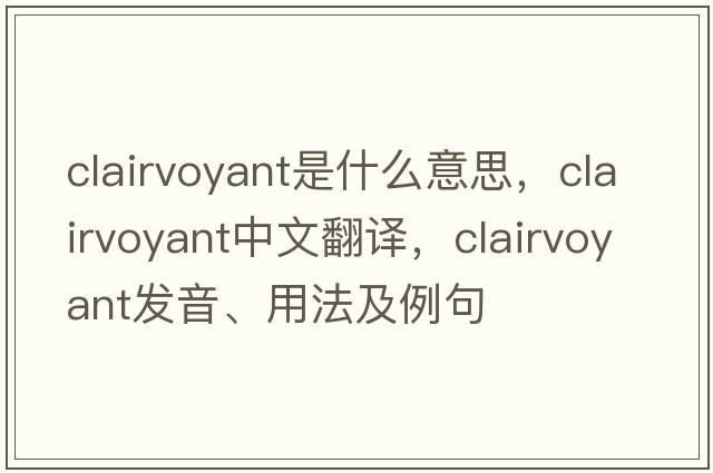 clairvoyant是什么意思，clairvoyant中文翻譯，clairvoyant發(fā)音、用法及例句