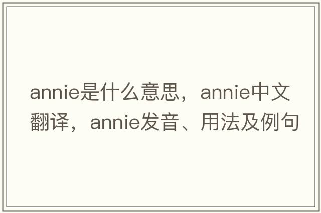 annie是什么意思，annie中文翻譯，annie發(fā)音、用法及例句