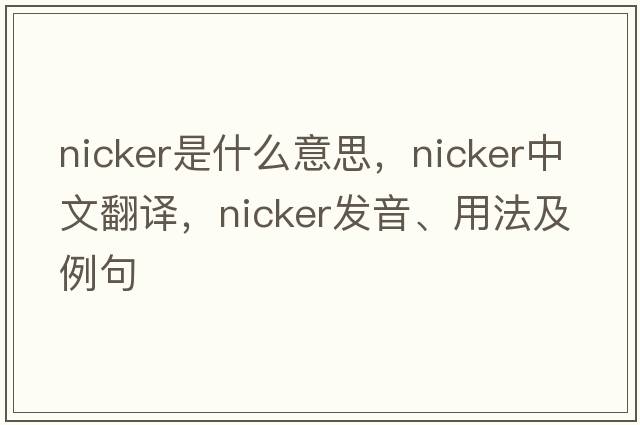 nicker是什么意思，nicker中文翻譯，nicker發(fā)音、用法及例句