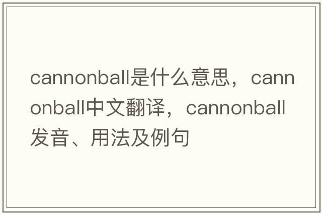 cannonball是什么意思，cannonball中文翻譯，cannonball發(fā)音、用法及例句