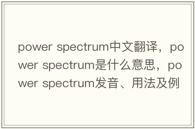 power spectrum中文翻譯，power spectrum是什么意思，power spectrum發(fā)音、用法及例句