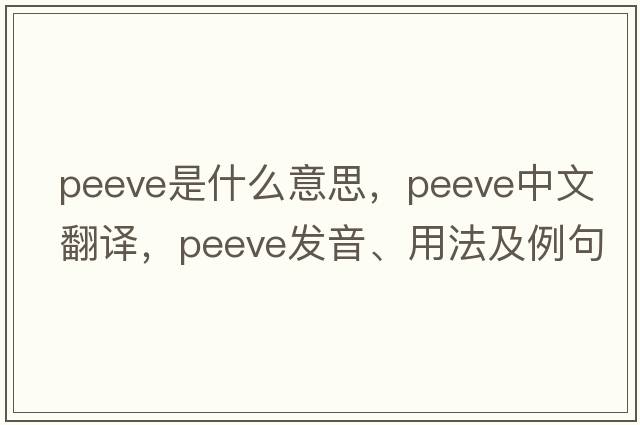 peeve是什么意思，peeve中文翻譯，peeve發(fā)音、用法及例句