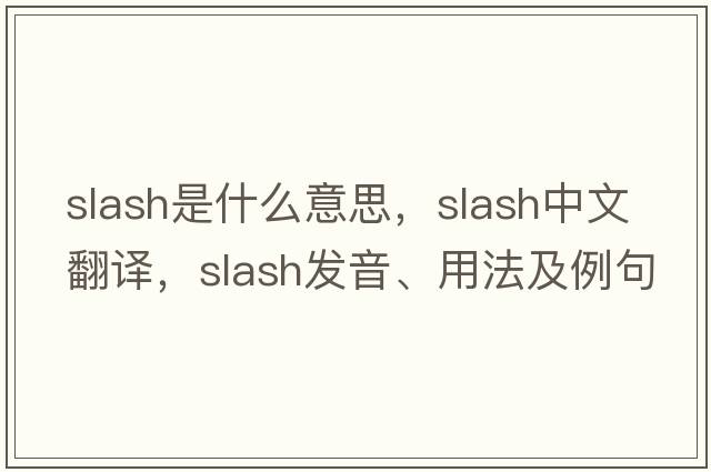 slash是什么意思，slash中文翻譯，slash發(fā)音、用法及例句