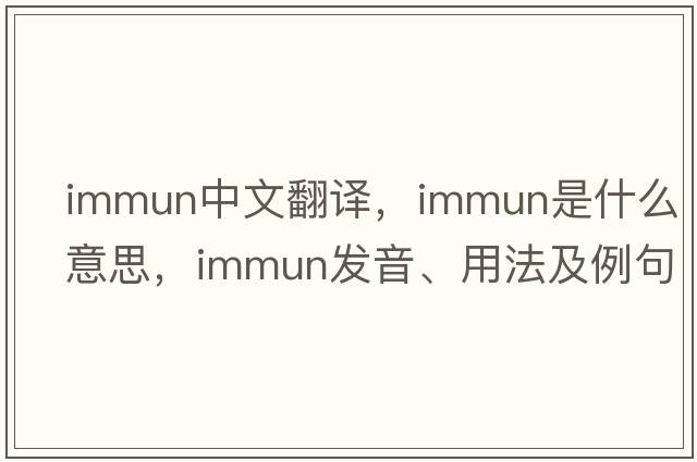 immun中文翻譯，immun是什么意思，immun發(fā)音、用法及例句