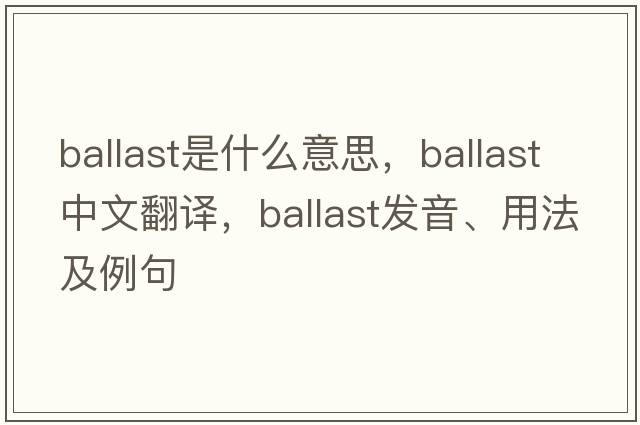 ballast是什么意思，ballast中文翻譯，ballast發(fā)音、用法及例句