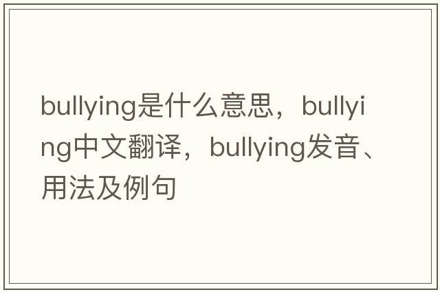 bullying是什么意思，bullying中文翻譯，bullying發(fā)音、用法及例句