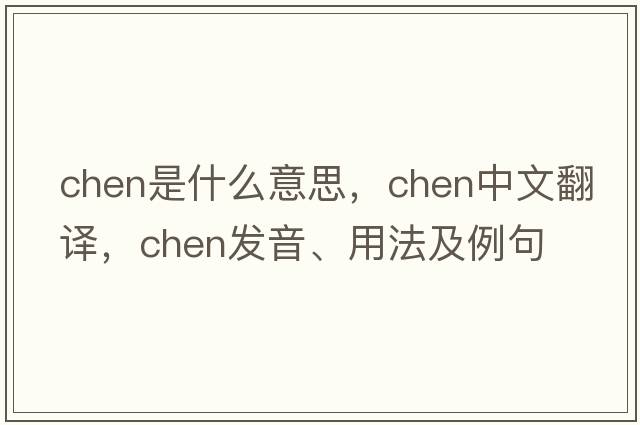 chen是什么意思，chen中文翻譯，chen發(fā)音、用法及例句