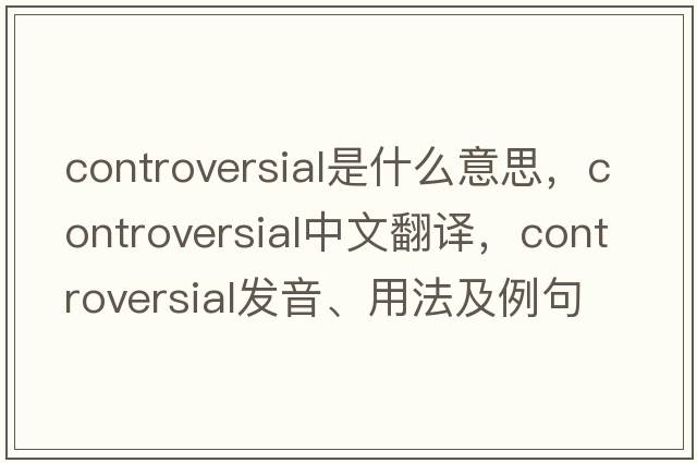 controversial是什么意思，controversial中文翻譯，controversial發(fā)音、用法及例句