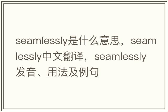 seamlessly是什么意思，seamlessly中文翻譯，seamlessly發(fā)音、用法及例句