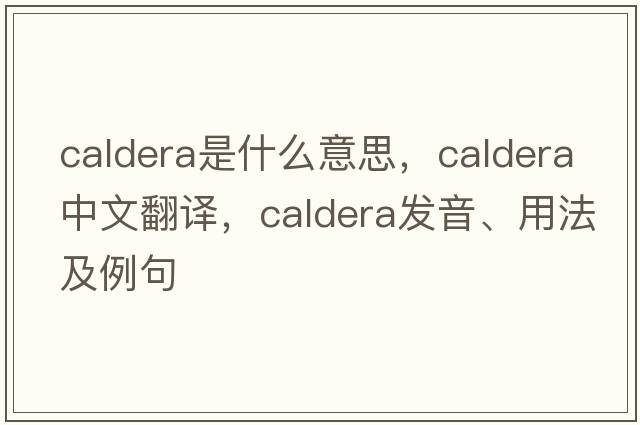 caldera是什么意思，caldera中文翻譯，caldera發(fā)音、用法及例句