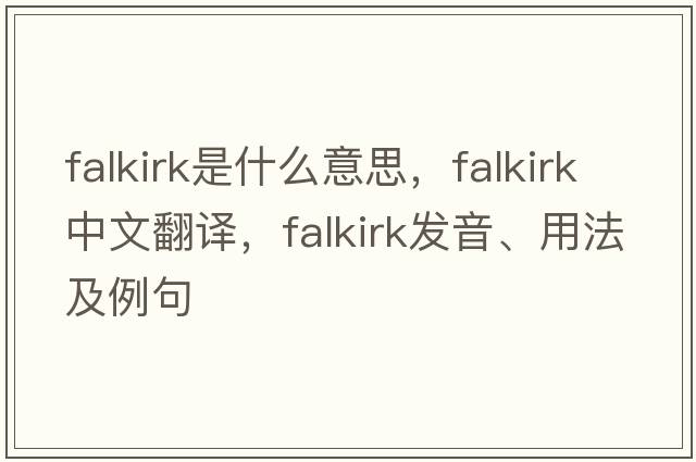 Falkirk是什么意思，Falkirk中文翻譯，Falkirk發(fā)音、用法及例句