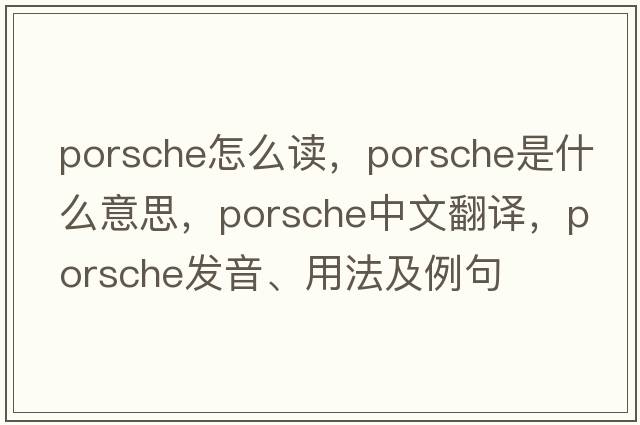porsche怎么讀，porsche是什么意思，porsche中文翻譯，porsche發(fā)音、用法及例句