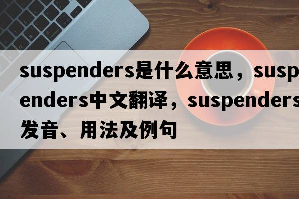 suspenders是什么意思，suspenders中文翻譯，suspenders發(fā)音、用法及例句
