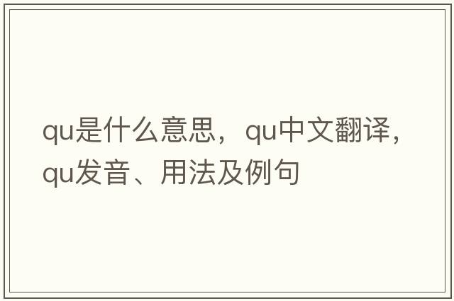 qu是什么意思，qu中文翻譯，qu發(fā)音、用法及例句