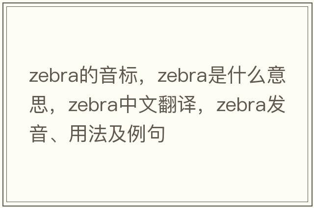 zebra的音標，zebra是什么意思，zebra中文翻譯，zebra發(fā)音、用法及例句