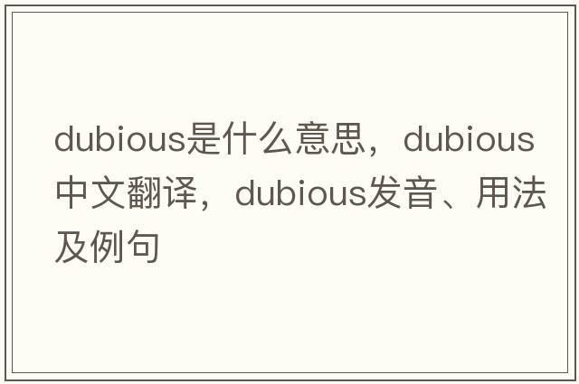 dubious是什么意思，dubious中文翻譯，dubious發(fā)音、用法及例句