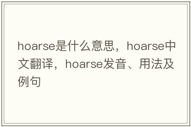 hoarse是什么意思，hoarse中文翻譯，hoarse發(fā)音、用法及例句