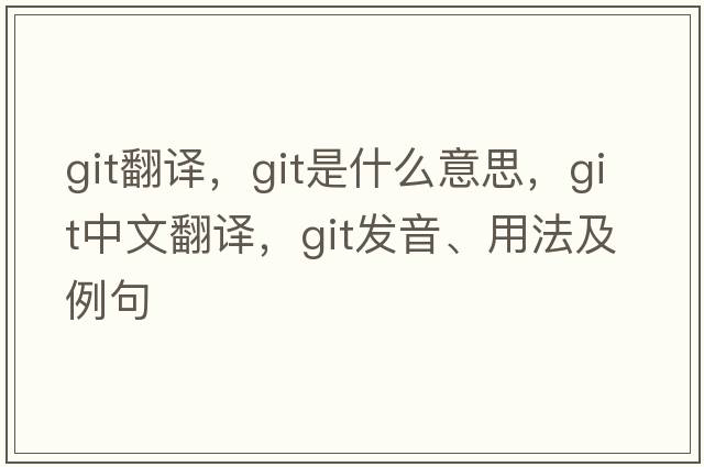 git翻譯，git是什么意思，git中文翻譯，git發(fā)音、用法及例句