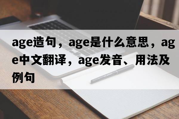 age造句，age是什么意思，age中文翻譯，age發(fā)音、用法及例句