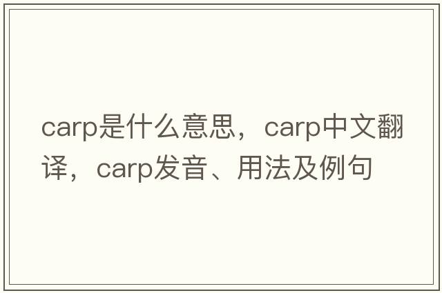 carp是什么意思，carp中文翻譯，carp發(fā)音、用法及例句