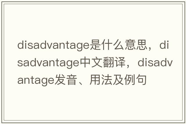 disadvantage是什么意思，disadvantage中文翻譯，disadvantage發(fā)音、用法及例句