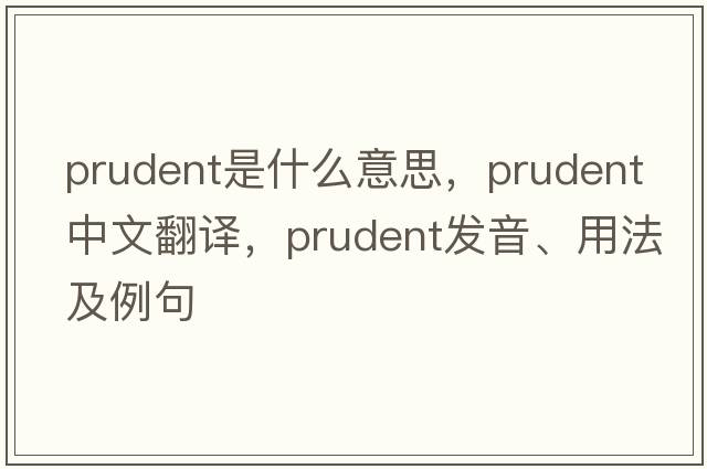 prudent是什么意思，prudent中文翻譯，prudent發(fā)音、用法及例句